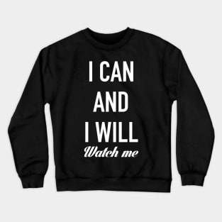 I CAN AND I WILL, WATCH ME! Crewneck Sweatshirt